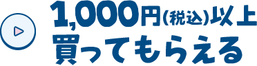 1,000円（税込）以上買ってもらえる