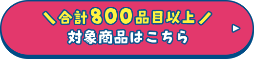 合計800品目以上 対象商品はこちら