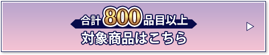 合計800品目以上 対象商品はこちら