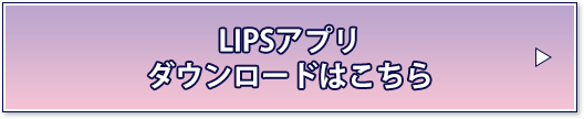 LIPSアプリ ダウンロードはこちら