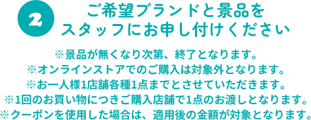 ご希望ブランドと景品をスタッフにお申し付けください