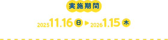 実施期間：2025年11月16日（日）～2026年1月15日（木）