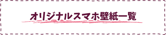 オリジナルスマホ壁紙一覧