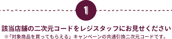 該当店舗の二次元コードをレジスタッフにお見せください