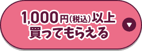 1,000円（税込）以上買ってもらえる