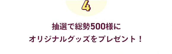 抽選で総勢500様にオリジナルグッズをプレゼント!