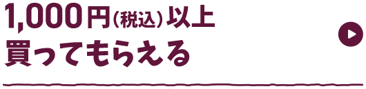 1,000円（税込）以上買ってもらえる