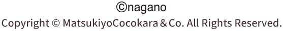 ©nagano Copyright © MatsukiyoCocokara＆Co. All Rights Reserved.