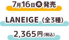 7月16日（木）発売 LANEIGE（全3種） 2,365円(税込)