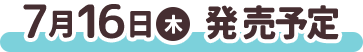 7月16日（木）発売予定