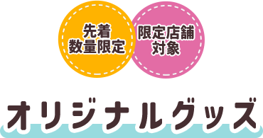 先着数量限定 限定店舗対象 オリジナルグッズ