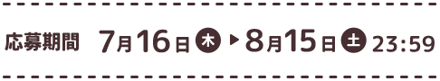 第1弾 応募期間 7月16日（木） → 8月15日（土）23:59