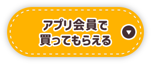 アプリ会員で買ってもらえる