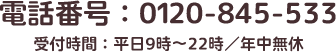 電話番号：0120-845-533 受付時間：平日9時～22時／年中無休
