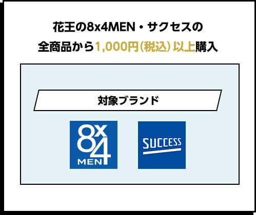 花王の8x4MEN・サクセスの全商品から1,000円（税込）以上購入 対象ブランド8x4　SUCCESS