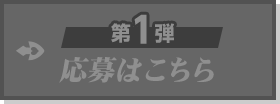 第1弾 応募はこちら