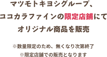 マツモトキヨシグループ・ココカラファインの限定店舗にてオリジナル商品を販売