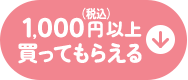 1,000円（税込）以上買ってもらえる