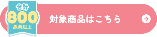 合計800品目以上 対象商品はこちら