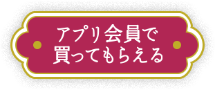 アプリ会員で買ってもらえる