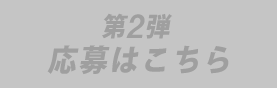 終了しました 第2弾応募はこちら