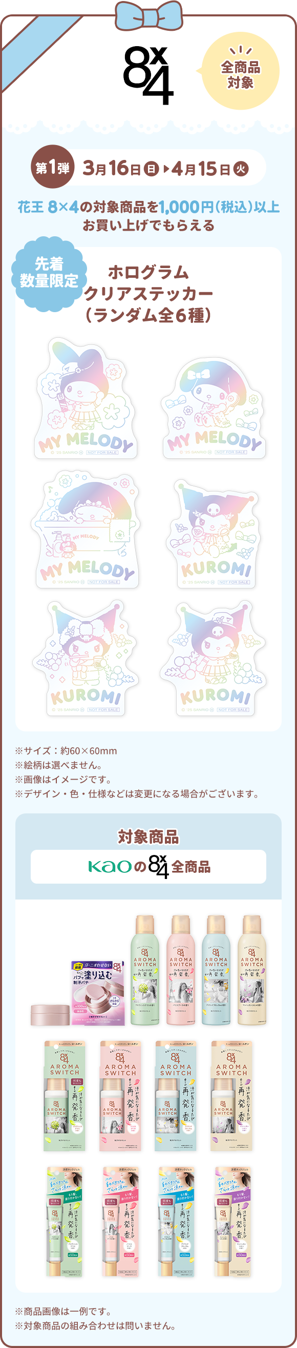 8×4 第1弾 3月16日（日）～4月15日（火）　花王 8×4の対象商品を1000円（税込）以上 お買い上げでもらえる ホログラムクリアステッカー（ランダム全6種）