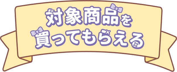 対象商品を買ってもらえる