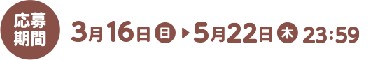 応募期間 3月16日（日）5月22日（木）23:59