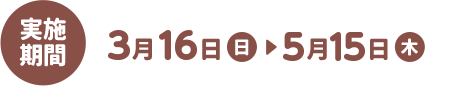 3月16日（日）5月15日（木）